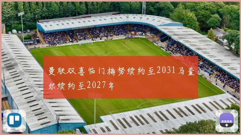 曼联双喜临门梅努续约至2031马奎尔续约至2027年
